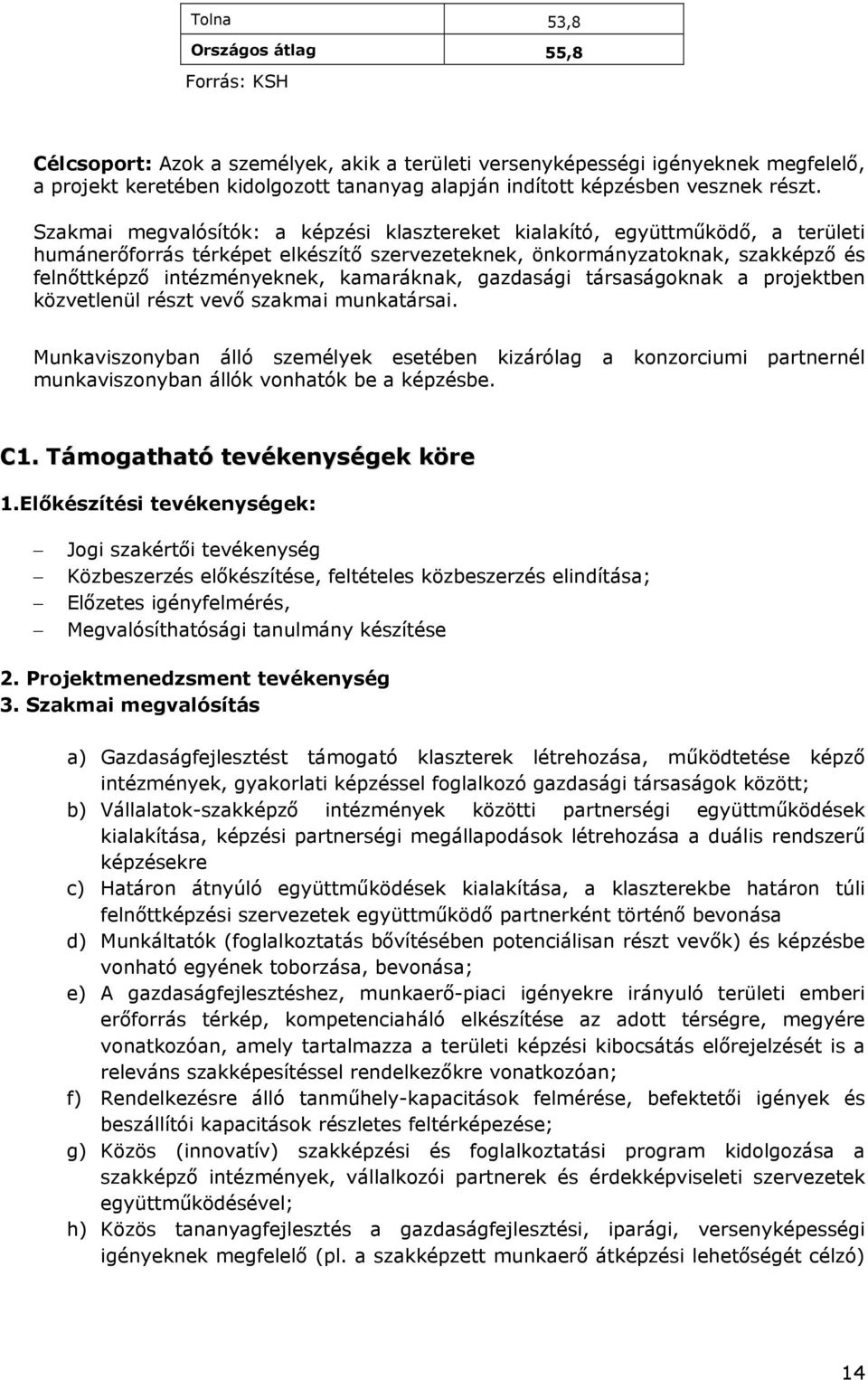 Szakmai megvalósítók: a képzési klasztereket kialakító, együttműködő, a területi humánerőforrás térképet elkészítő szervezeteknek, önkormányzatoknak, szakképző és felnőttképző intézményeknek,