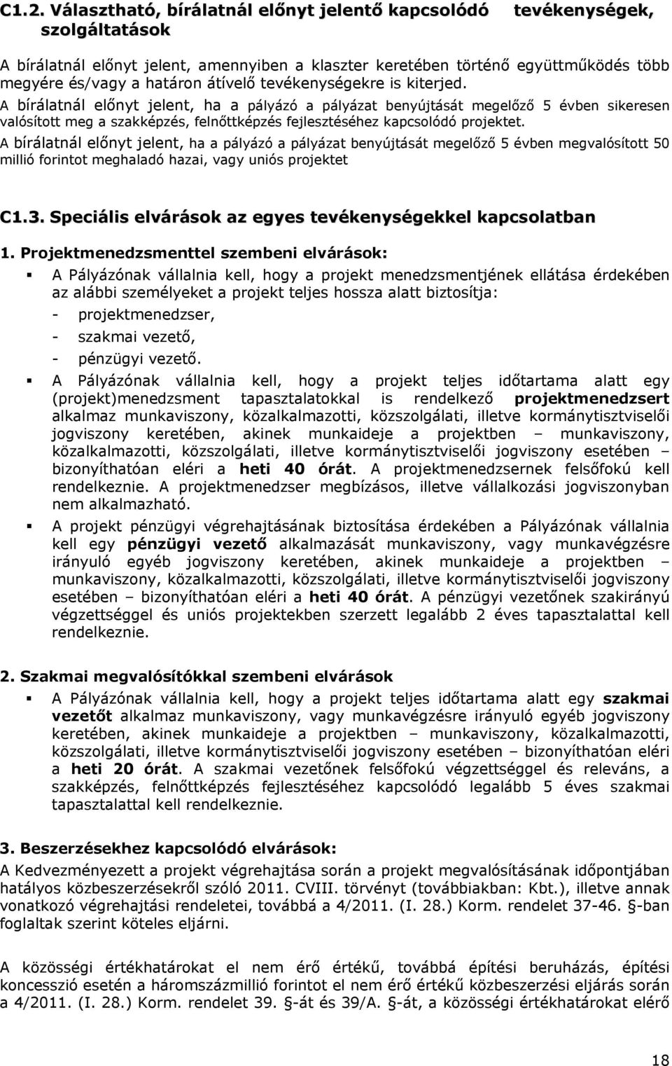 A bírálatnál előnyt jelent, ha a pályázó a pályázat benyújtását megelőző 5 évben sikeresen valósított meg a szakképzés, felnőttképzés fejlesztéséhez kapcsolódó projektet.