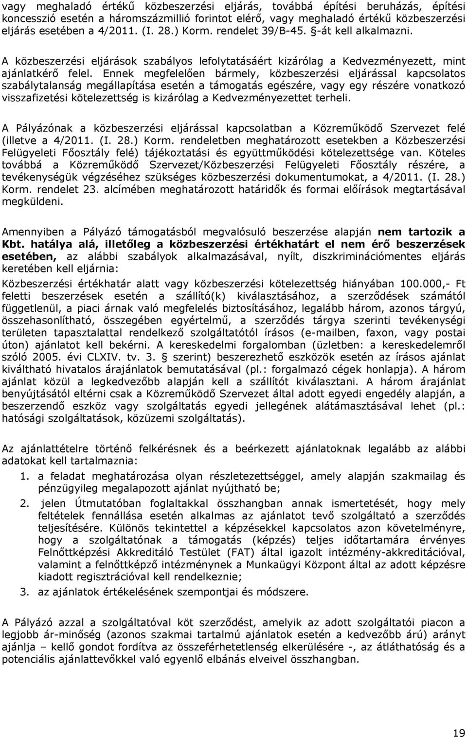 Ennek megfelelően bármely, közbeszerzési eljárással kapcsolatos szabálytalanság megállapítása esetén a támogatás egészére, vagy egy részére vonatkozó visszafizetési kötelezettség is kizárólag a