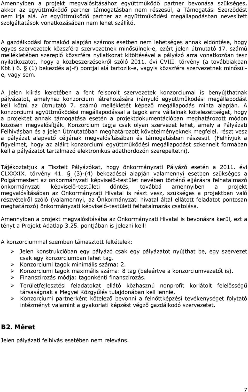 A gazdálkodási formakód alapján számos esetben nem lehetséges annak eldöntése, hogy egyes szervezetek közszféra szervezetnek minősülnek-e, ezért jelen útmutató 17.