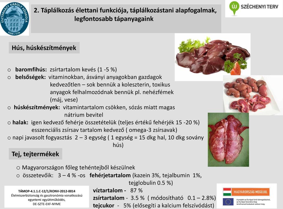 nehézfémek (máj, vese) o húskészítmények: vitamintartalom csökken, sózás miatt magas nátrium bevitel o halak: igen kedvező fehérje összetételük (teljes értékű fehérjék 15-20 %) esszenciális zsírsav