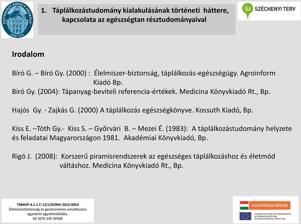 , Bp. Hajós Gy. - Zajkás G. (2000) A táplálkozás egészségkönyve. Kossuth Kiadó, Bp. Kiss E. Tóth Gy.- Kiss S. Győrvári B. Mezei É.