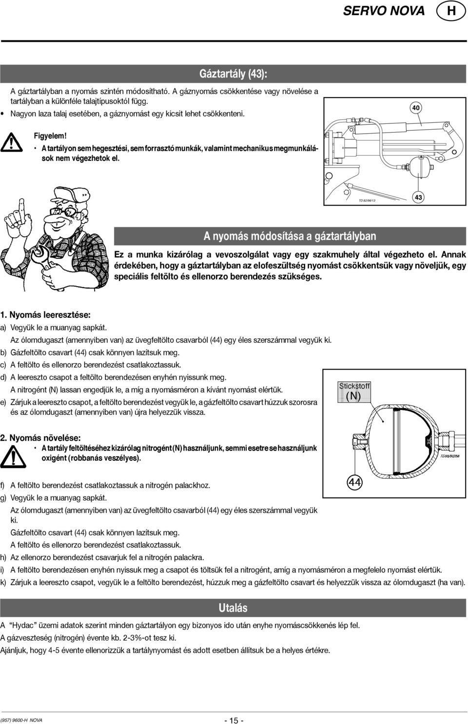 TD 82/96/13 43 A nyomás módosítása a gáztartályban Ez a munka kizárólag a vevoszolgálat vagy egy szakmuhely által végezheto el.