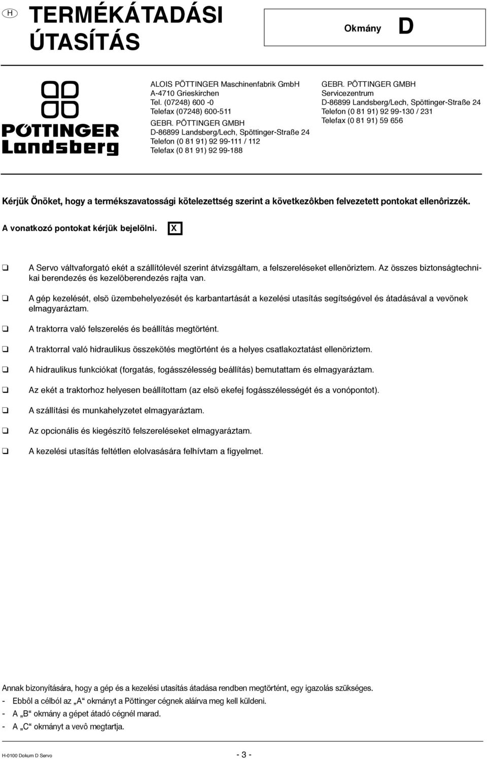 PÖTTINGER GMB Servicezentrum D-86899 Landsberg/Lech, Spöttinger-Straße 24 Telefon (0 81 91) 92 99-130 / 231 Telefax (0 81 91) 59 656 Kérjük Önöket, hogy a termékszavatossági kötelezettség szerint a