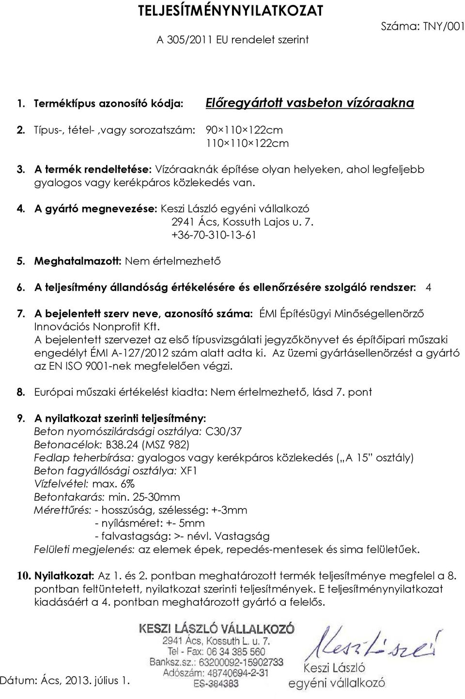 Az üzemi gyártásellenörzést a gyártó az EN ISO 9001- Betonacélok: B38.