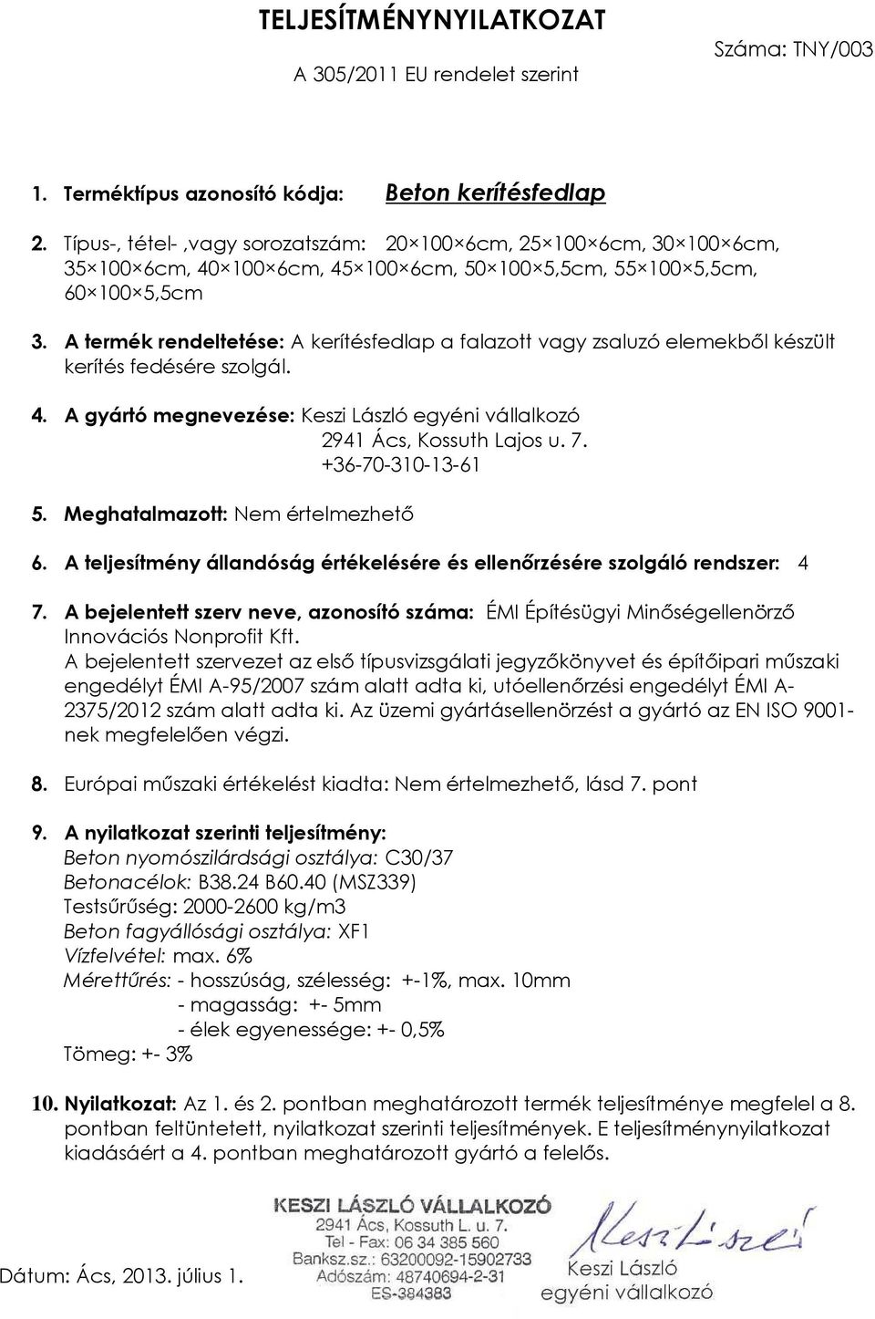 A termék rendeltetése: A kerítésfedlap a falazott vagy zsaluzó elemekből készült kerítés fedésére szolgál.