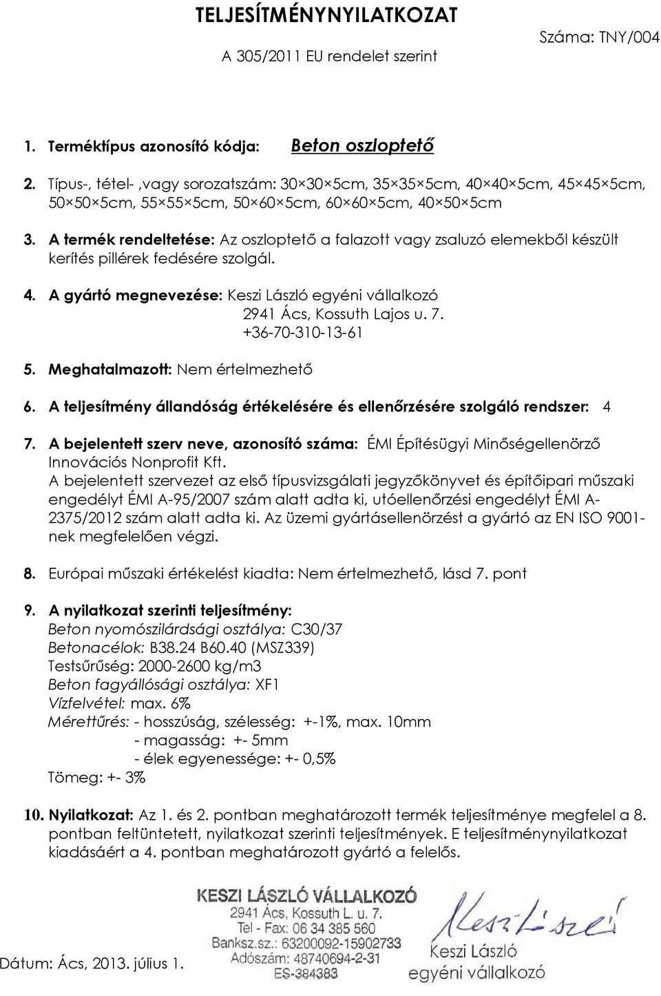 A termék rendeltetése: Az oszloptető a falazott vagy zsaluzó elemekből készült kerítés pillérek fedésére szolgál.