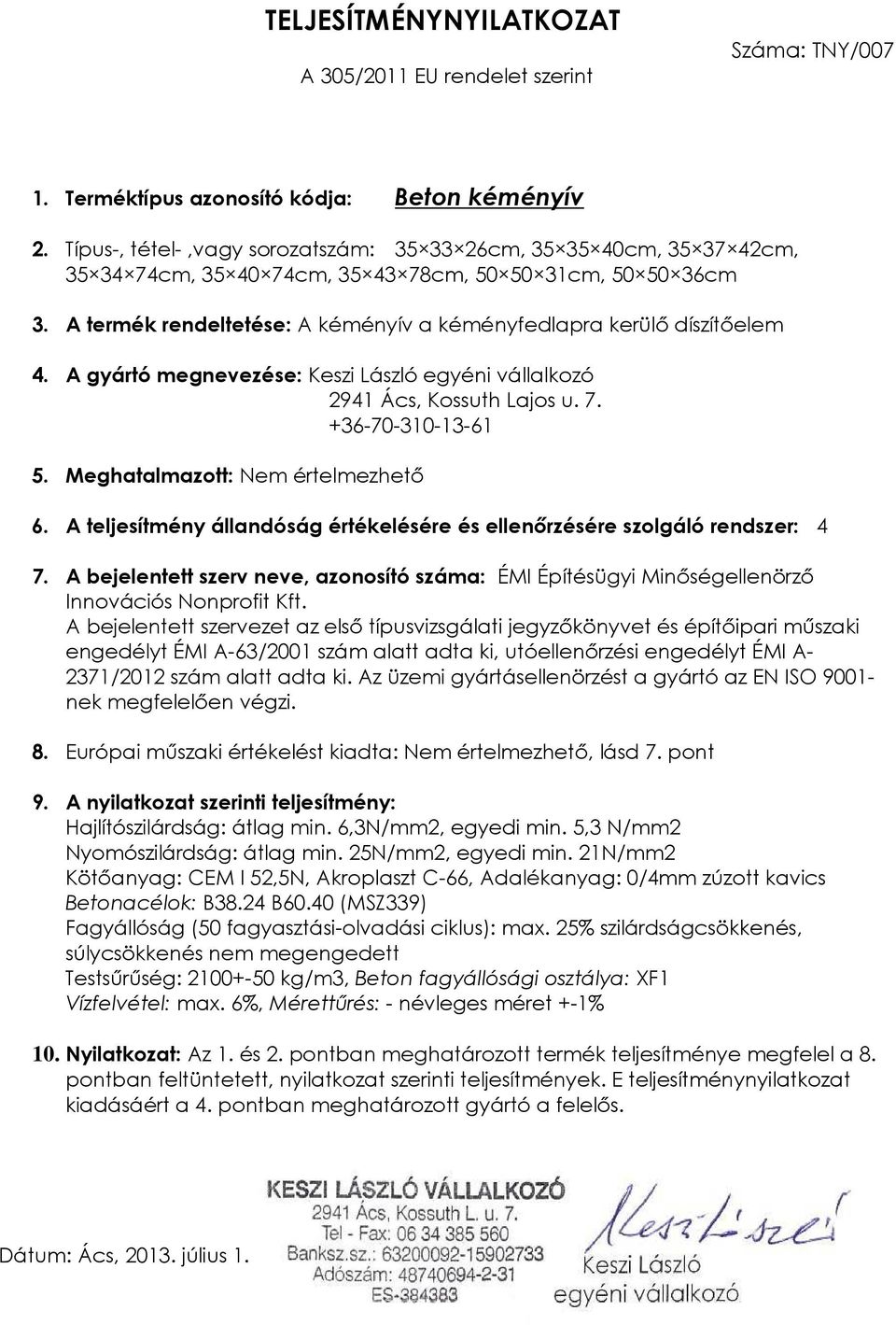 Az üzemi gyártásellenörzést a gyártó az EN ISO 9001- Hajlítószilárdság: átlag min. 6,3N/mm2, egyedi min. 5,3 N/mm2 Nyomószilárdság: átlag min. 25N/mm2, egyedi min.