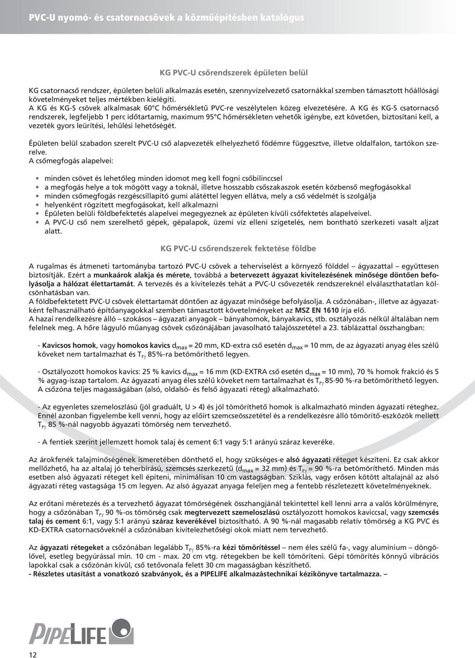 A KG és KG-S csatornacső rendszerek, legfeljebb 1 perc időtartamig, maximum 95 C hőmérsékleten vehetők igénybe, ezt követően, biztosítani kell, a vezeték gyors leürítési, lehűlési lehetőségét.
