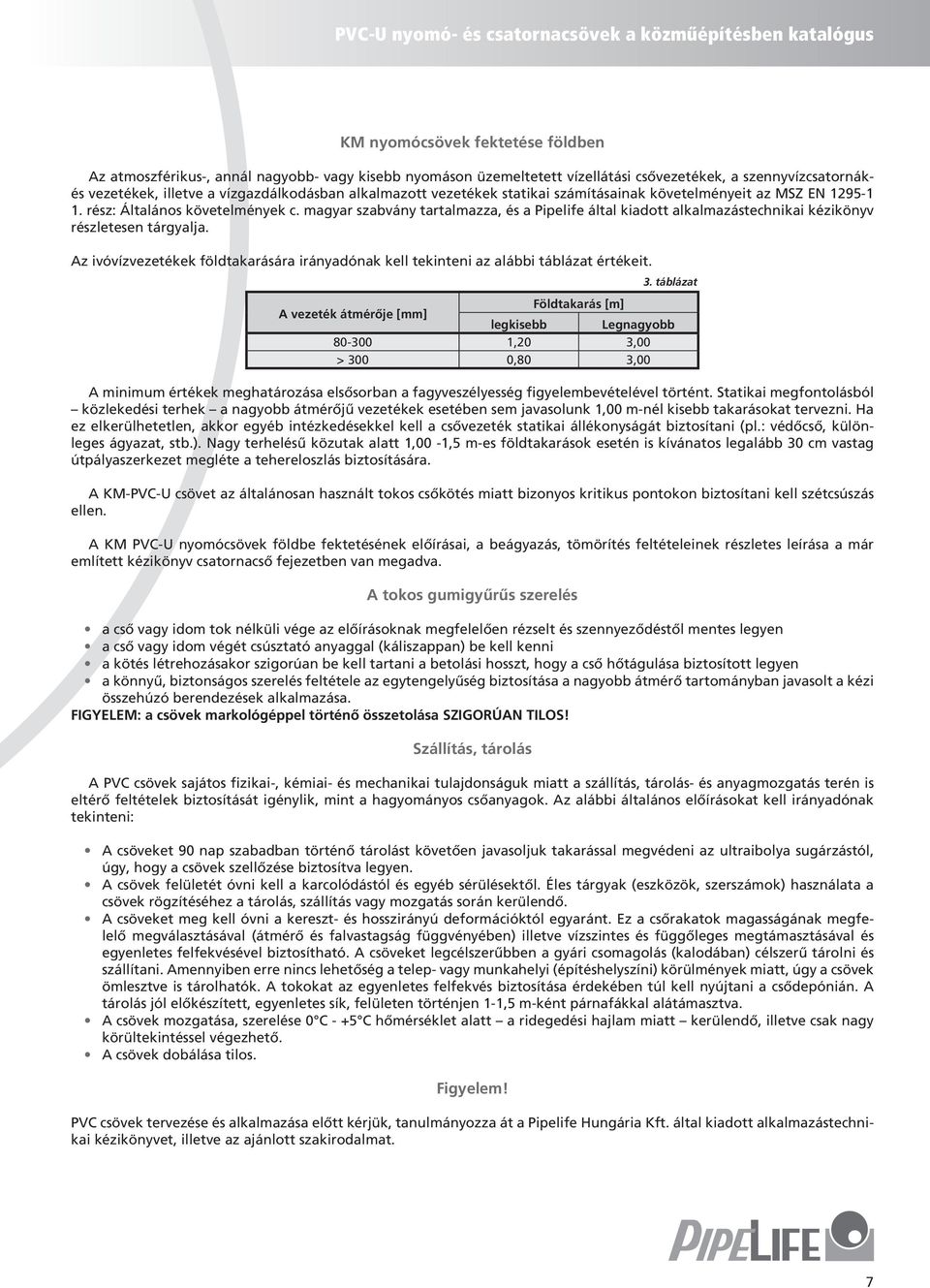 magyar szabvány tartalmazza, és a Pipelife által kiadott alkalmazástechnikai kézikönyv részletesen tárgyalja. Az ivóvízvezetékek földtakarására irányadónak kell tekinteni az alábbi táblázat értékeit.