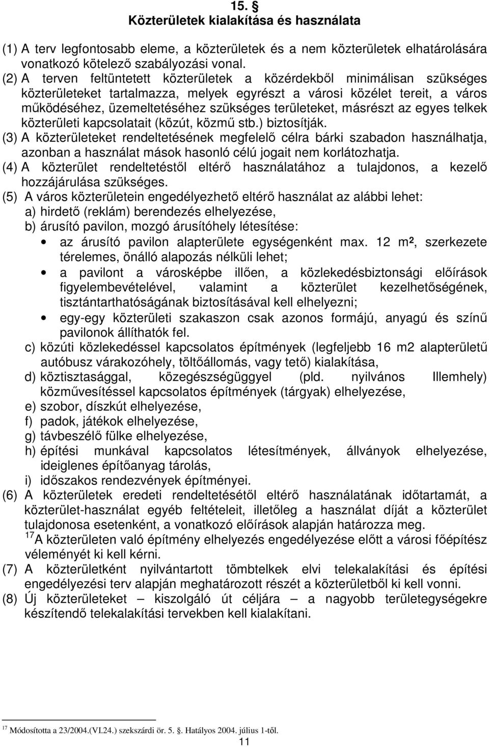területeket, másrészt az egyes telkek közterületi kapcsolatait (közút, közmő stb.) biztosítják.
