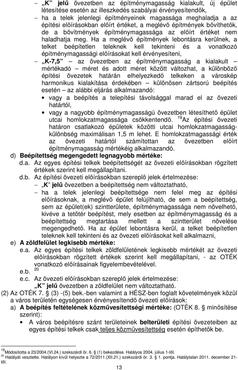 Ha a meglévı építmények lebontásra kerülnek, a telket beépítetlen teleknek kell tekinteni és a vonatkozó építménymagassági elıírásokat kell érvényesíteni, K-7,5 az övezetben az építménymagasság a