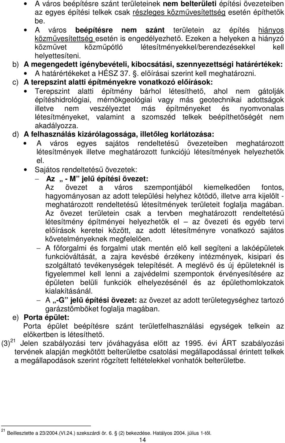 Ezeken a helyeken a hiányzó közmővet közmőpótló létesítményekkel/berendezésekkel kell helyettesíteni.