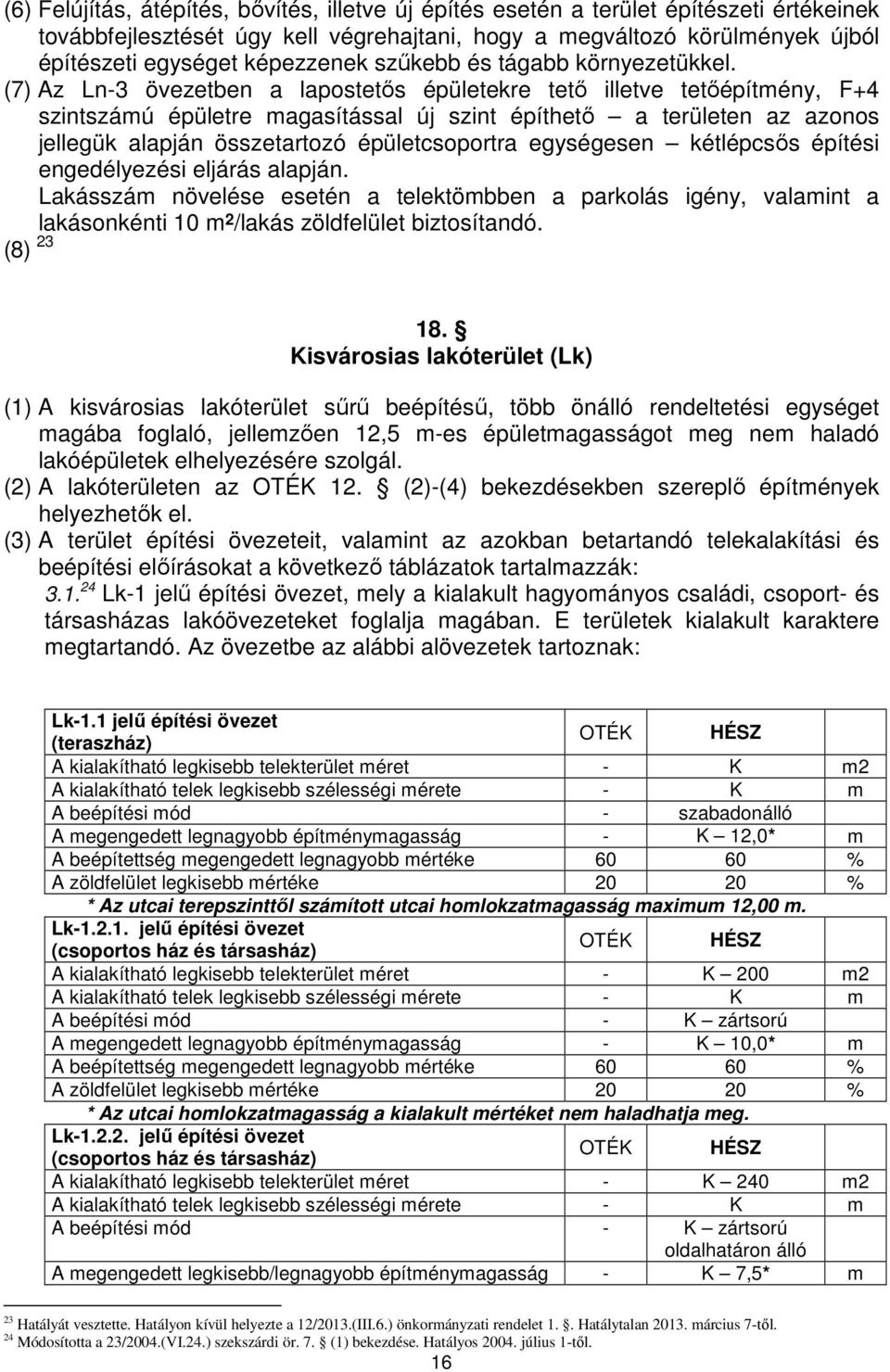 (7) Az Ln-3 övezetben a lapostetıs épületekre tetı illetve tetıépítmény, F+4 szintszámú épületre magasítással új szint építhetı a területen az azonos jellegük alapján összetartozó épületcsoportra