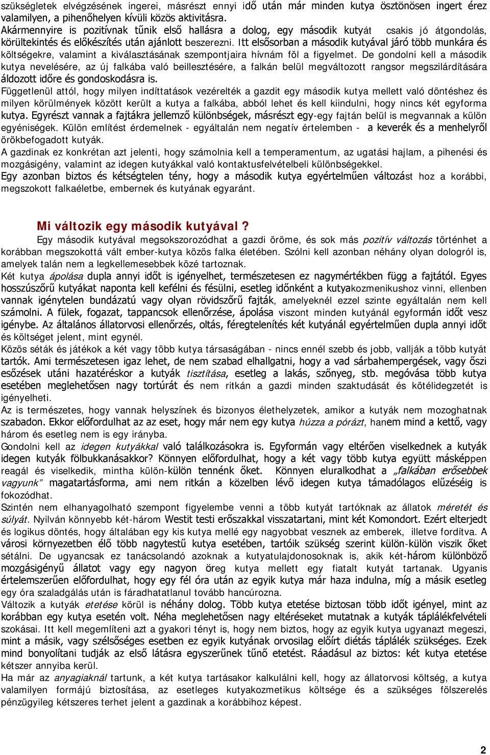egy második kutya mellett való döntéshez és milyen körülmények között került a kutya a falkába, abból lehet és kell kiindulni, hogy nincs két egyforma -egy fajtán belül is megvannak a külön