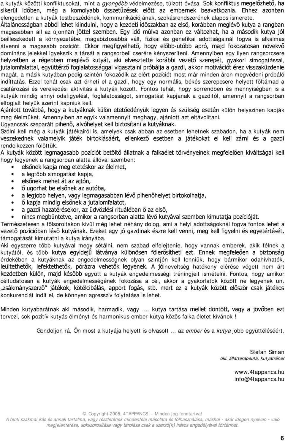 E - domináns jelekkel igyekszik a társát a rangsorbeli cserére kényszeríteni.