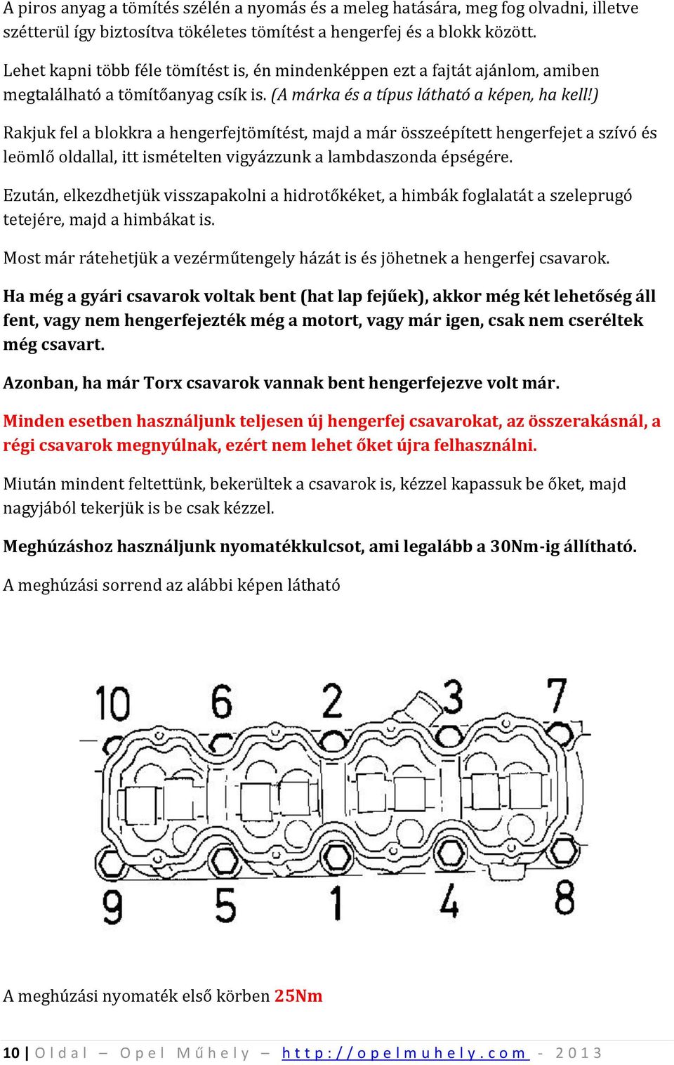 ) Rakjuk fel a blokkra a hengerfejtömítést, majd a már összeépített hengerfejet a szívó és leömlő oldallal, itt ismételten vigyázzunk a lambdaszonda épségére.