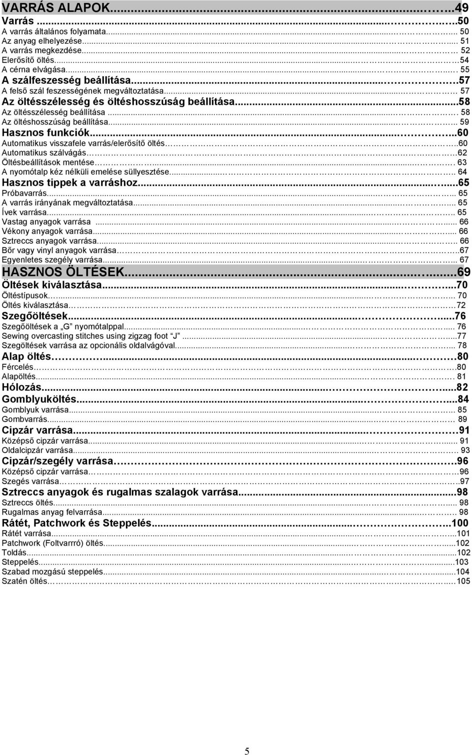 .....60 Automatikus visszafele varrás/elerősítő öltés..60 Automatikus szálvágás 62 Öltésbeállítások mentése.... 63 A nyomótalp kéz nélküli emelése süllyesztése..... 64 Hasznos tippek a varráshoz.