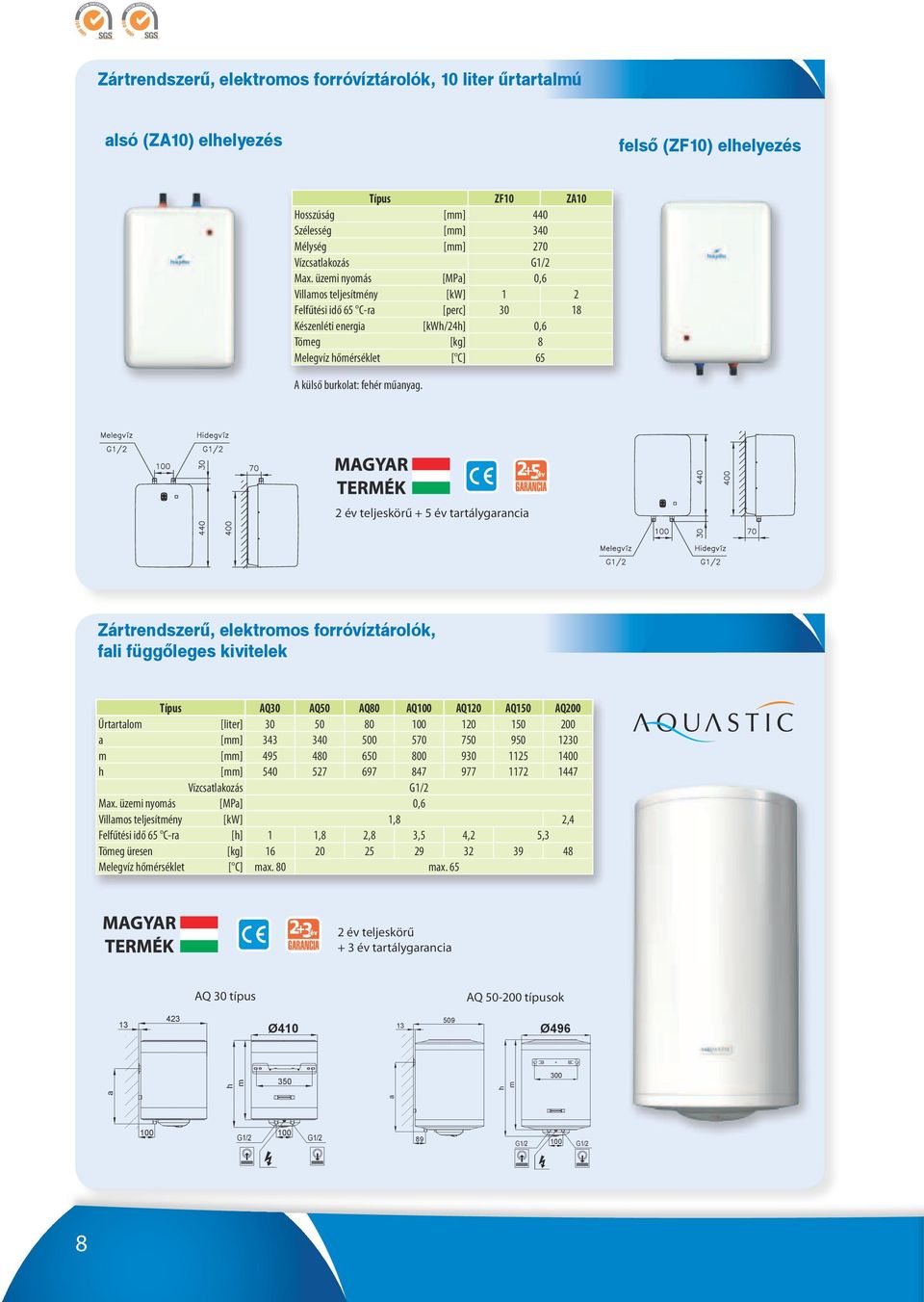 2 év teljeskörű + 5 év tartálygarancia Zártrendszerű, elektromos forróvíztárolók, fali függőleges kivitelek Típus AQ30 AQ50 AQ80 AQ100 AQ120 AQ150 AQ200 Űrtartalom [liter] 30 50 80 100 120 150 200 a