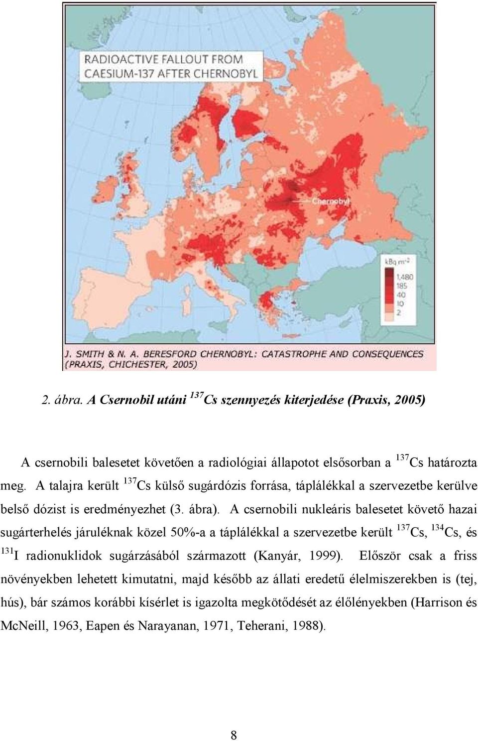 A csernobili nukleáris balesetet követı hazai sugárterhelés járuléknak közel 50%-a a táplálékkal a szervezetbe került 137 Cs, 134 Cs, és 131 I radionuklidok sugárzásából származott