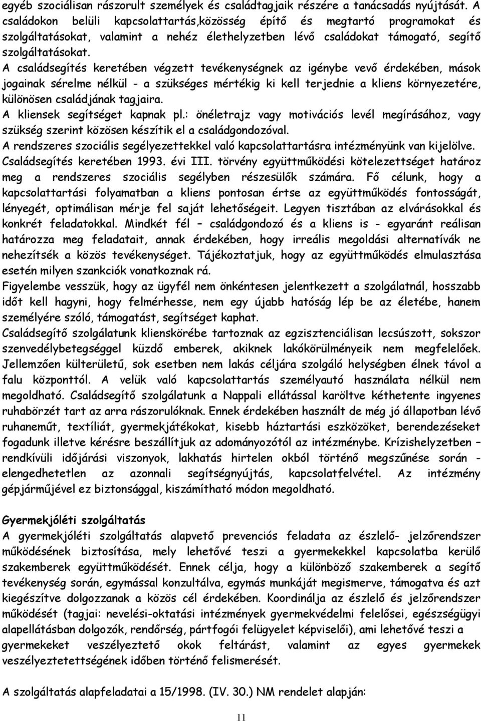 A családsegítés keretében végzett tevékenységnek az igénybe vevő érdekében, mások jogainak sérelme nélkül - a szükséges mértékig ki kell terjednie a kliens környezetére, különösen családjának