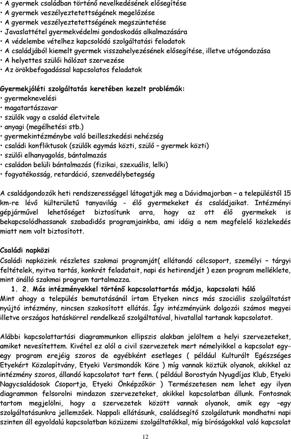 örökbefogadással kapcsolatos feladatok Gyermekjóléti szolgáltatás keretében kezelt problémák: gyermeknevelési magatartászavar szülők vagy a család életvitele anyagi (megélhetési stb.