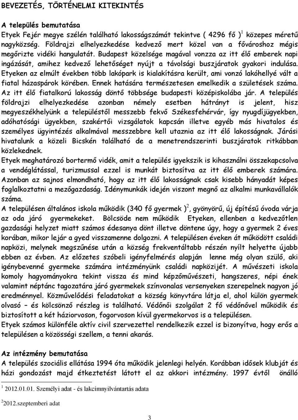 Budapest közelsége magával vonzza az itt élő emberek napi ingázását, amihez kedvező lehetőséget nyújt a távolsági buszjáratok gyakori indulása.