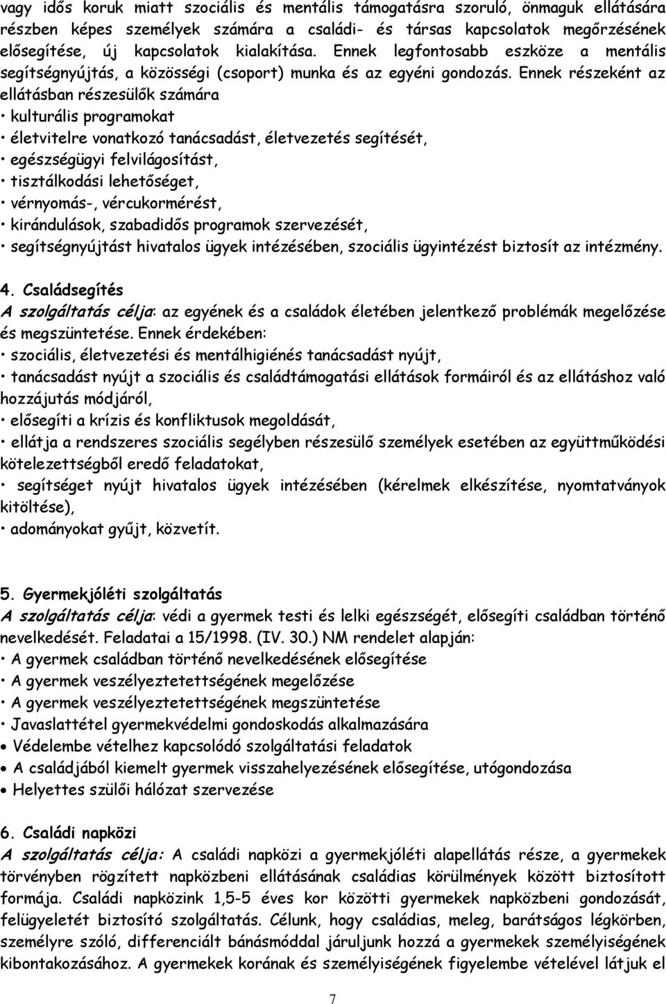 Ennek részeként az ellátásban részesülők számára kulturális programokat életvitelre vonatkozó tanácsadást, életvezetés segítését, egészségügyi felvilágosítást, tisztálkodási lehetőséget, vérnyomás-,