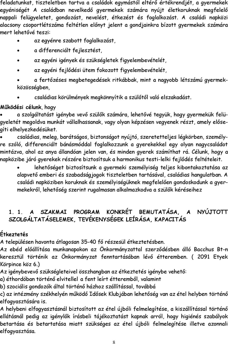 A családi napközi alacsony csoportlétszáma feltétlen előnyt jelent a gondjainkra bízott gyermekek számára mert lehetővé teszi: az egyénre szabott foglalkozást, a differenciált fejlesztést, az egyéni