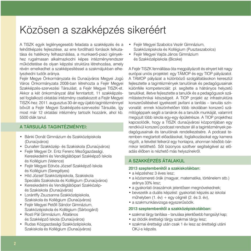 Fejér Megye Önkormányzata és Dunaújváros Megyei Jogú Város Önkormányzata 2008-ban létrehozta a Fejér Megyei Szakképzés-szervezési Társulást, a Fejér Megyei TISZK-et.