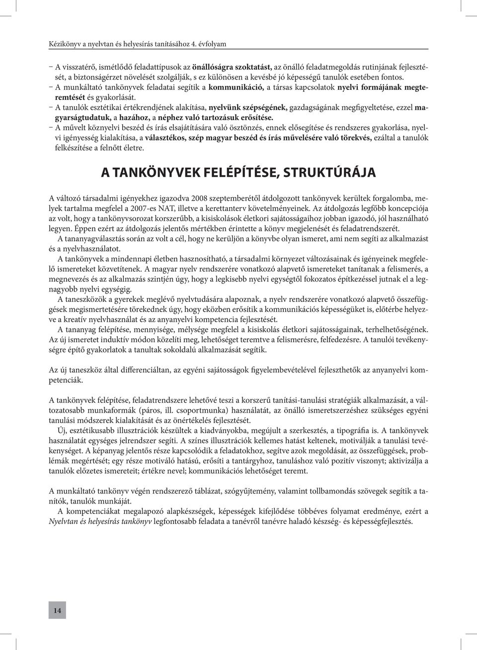 A tanulók esztétikai értékrendjének alakítása, nyelvünk szépségének, gazdagságának megfigyeltetése, ezzel magyarságtudatuk, a hazához, a néphez való tartozásuk erősítése.