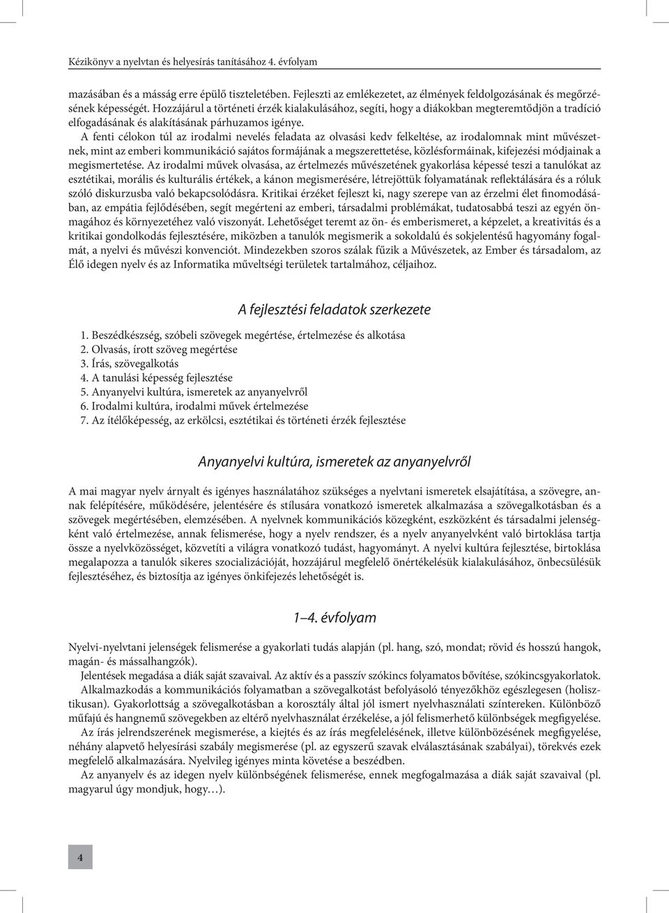 A fenti célokon túl az irodalmi nevelés feladata az olvasási kedv felkeltése, az irodalomnak mint művészetnek, mint az emberi kommunikáció sajátos formájának a megszerettetése, közlésformáinak,