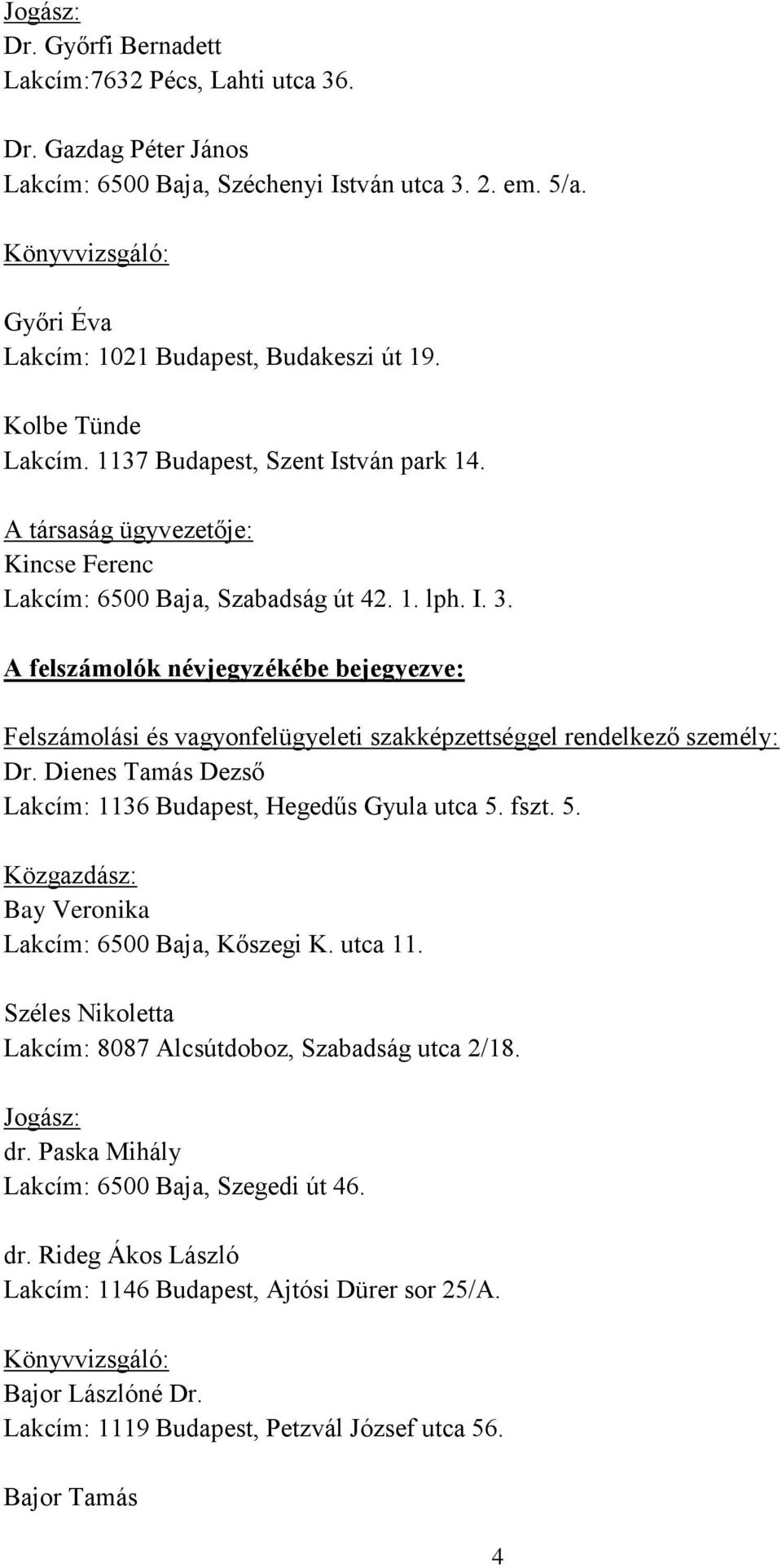 I. 3. Felszámolási és vagyonfelügyeleti szakképzettséggel rendelkező személy: Dr. Dienes Tamás Dezső Lakcím: 1136 Budapest, Hegedűs Gyula utca 5. fszt. 5. Bay Veronika Lakcím: 6500 Baja, Kőszegi K.