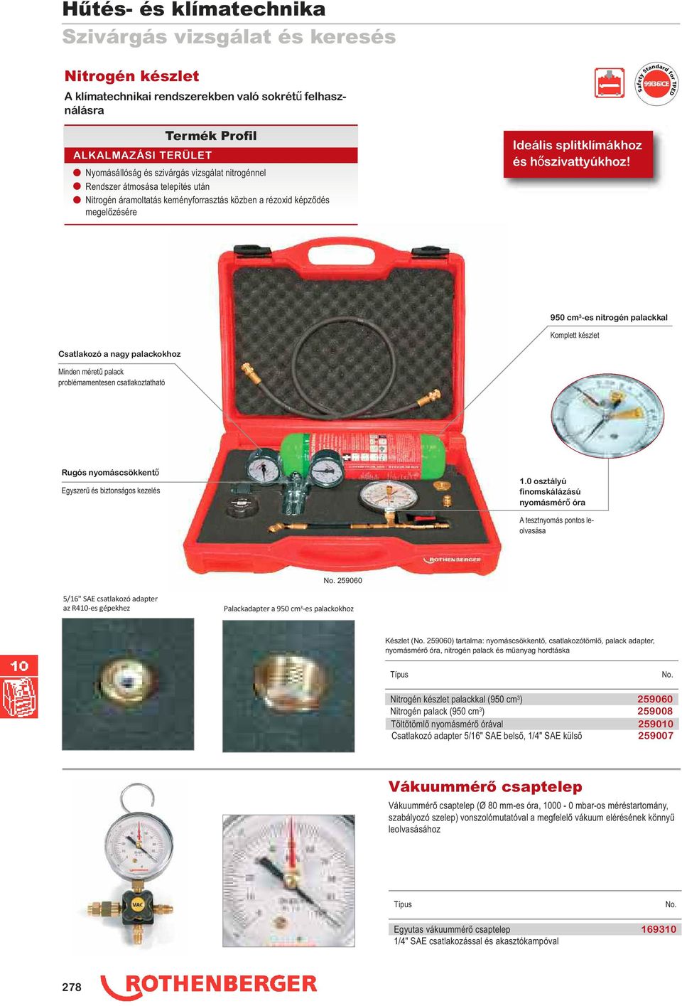 950 cm 3 -es nitrogén palackkal Komplett készlet Csatlakozó a nagy palackokhoz Minden méretű palack problémamentesen csatlakoztatható Rugós nyomáscsökkentő Egyszerű és biztonságos kezelés 1.