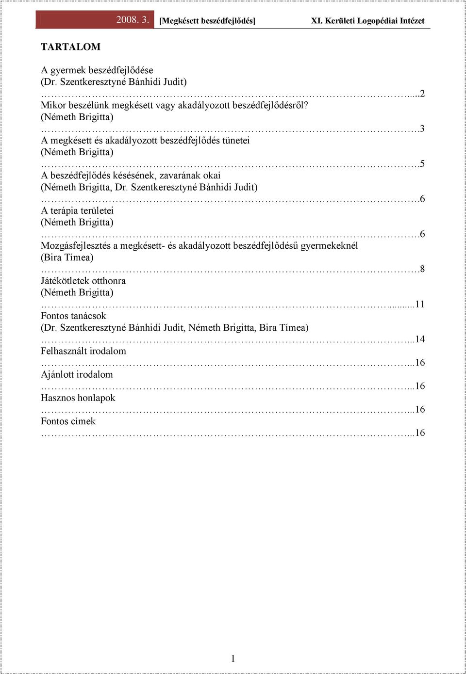 6 A terápia területei (Németh Brigitta).6 Mozgásfejlesztés a megkésett- és akadályozott beszédfejlődésű gyermekeknél (Bira Tímea).