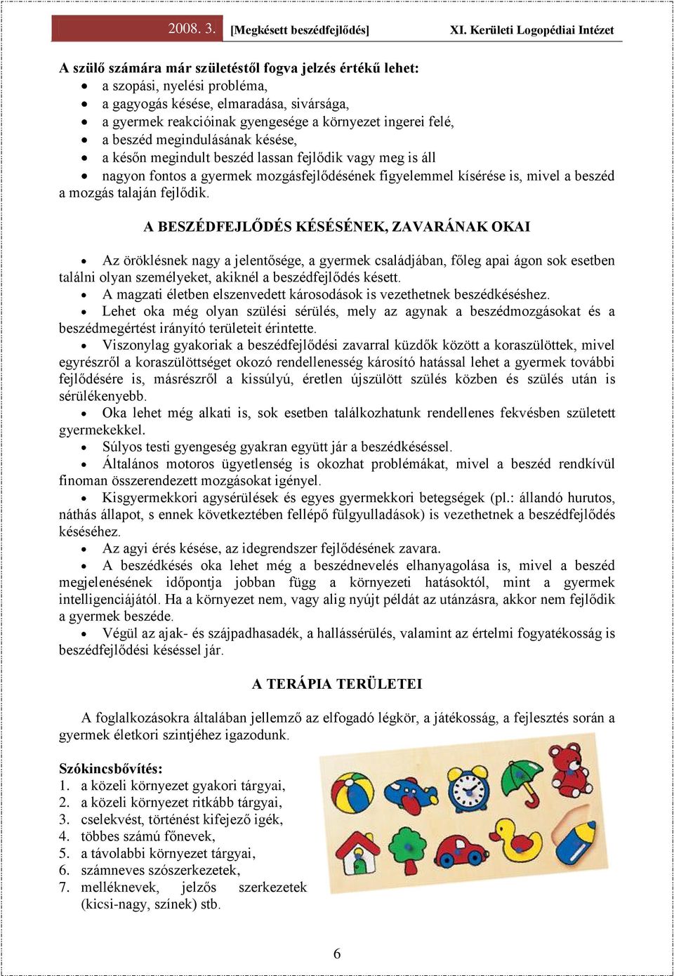 A BESZÉDFEJLŐDÉS KÉSÉSÉNEK, ZAVARÁNAK OKAI Az öröklésnek nagy a jelentősége, a gyermek családjában, főleg apai ágon sok esetben találni olyan személyeket, akiknél a beszédfejlődés késett.