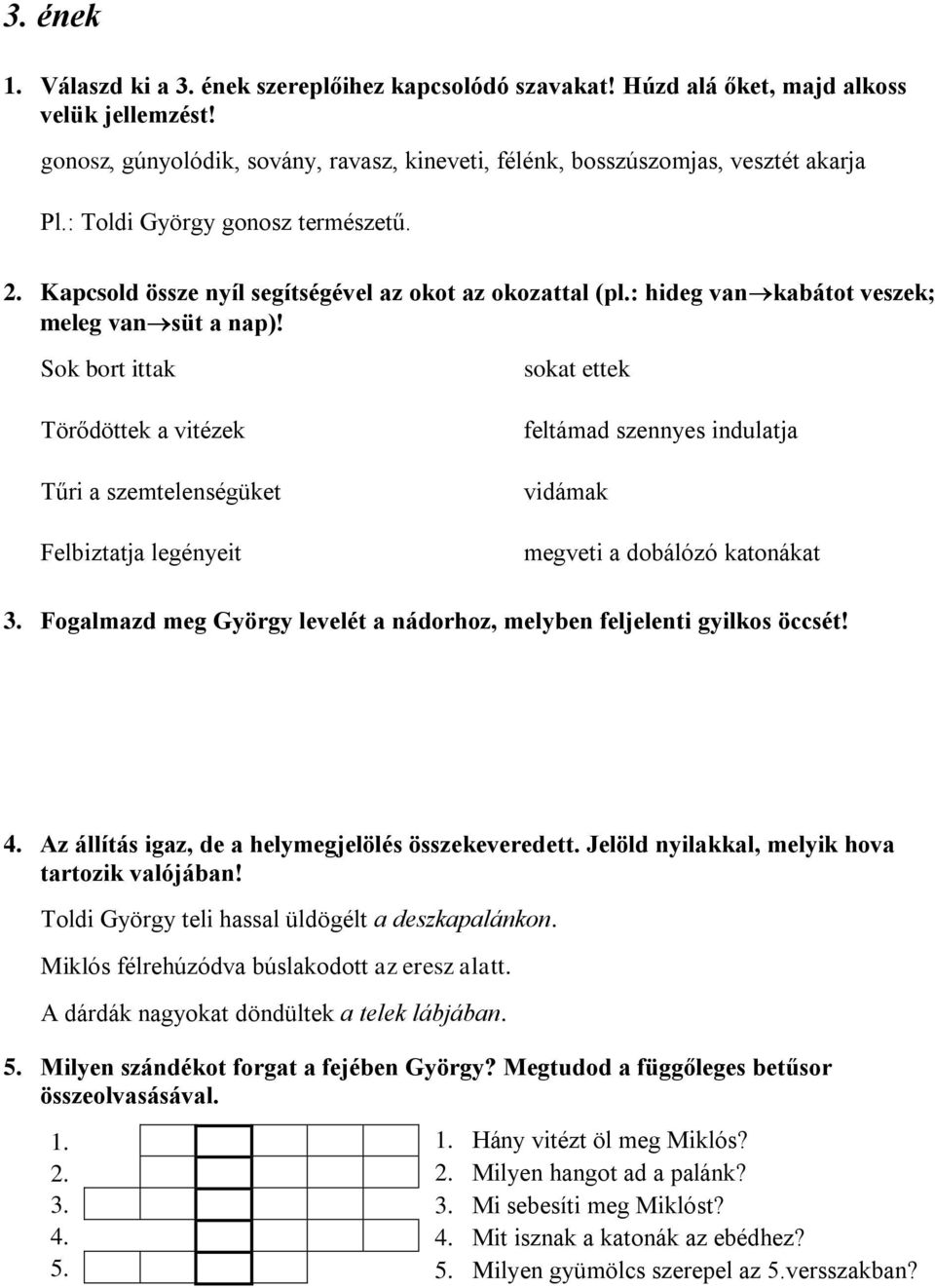 Sok bort ittak Törődöttek a vitézek Tűri a szemtelenségüket Felbiztatja legényeit sokat ettek feltámad szennyes indulatja vidámak megveti a dobálózó katonákat 3.