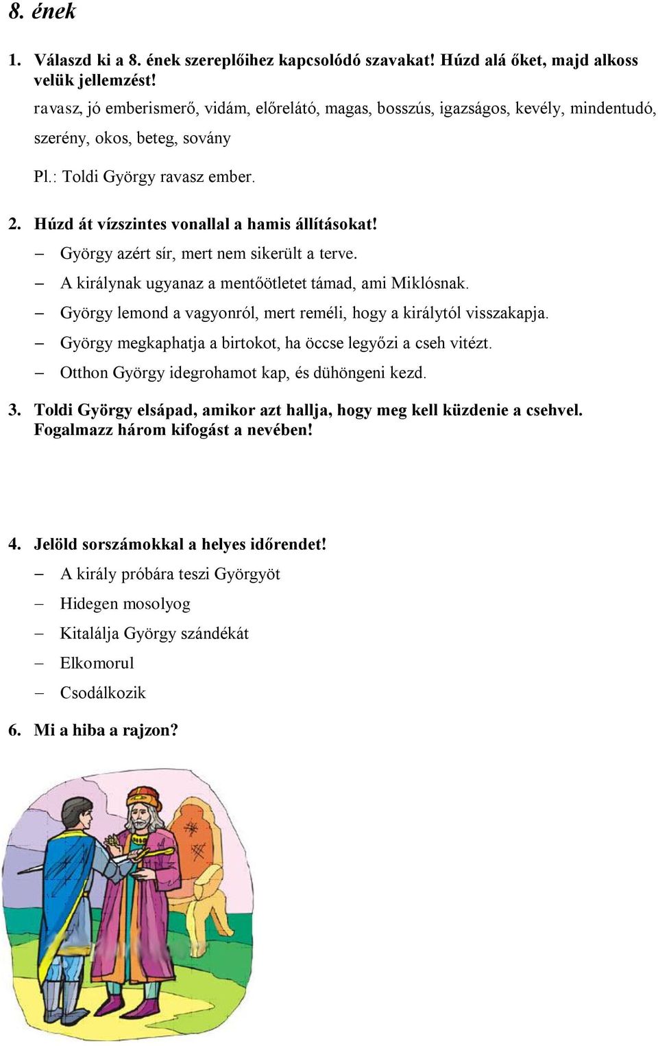 Húzd át vízszintes vonallal a hamis állításokat! György azért sír, mert nem sikerült a terve. A királynak ugyanaz a mentőötletet támad, ami Miklósnak.