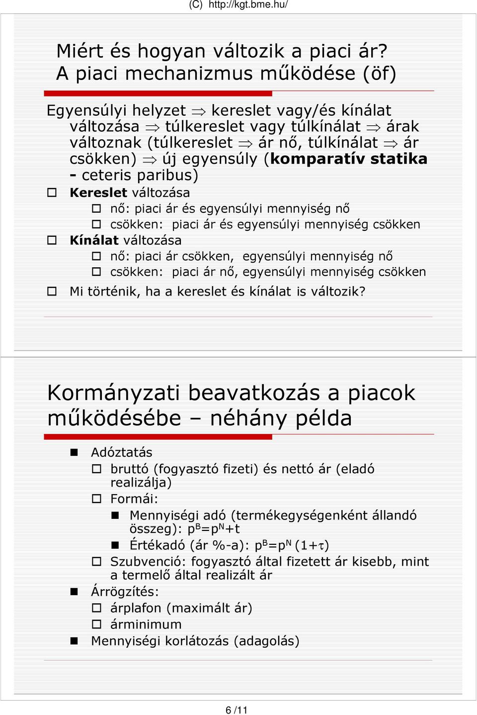 statika - ceteris paribus) Kereslet változása nı: piaci ár és egyensúlyi mennyiség nı csökken: piaci ár és egyensúlyi mennyiség csökken Kínálat változása nı: piaci ár csökken, egyensúlyi mennyiség nı