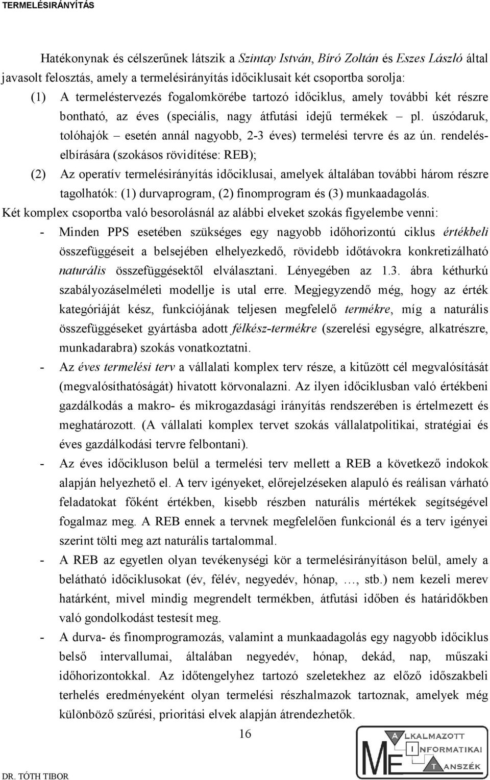 rendeléselbírására (szokásos rövidítése: REB); (2) Az operatív termelésirányítás idıciklusai, amelyek általában további három részre tagolhatók: () durvaprogram, (2) finomprogram és (3) munkaadagolás.