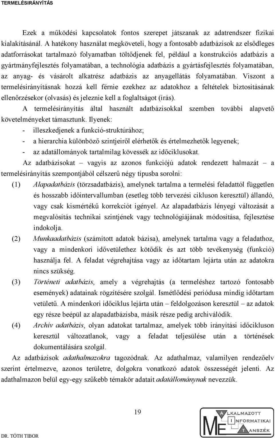 a technológia adatbázis a gyártásfelesztés folyamatában, az anyag- és vásárolt alkatrész adatbázis az anyagellátás folyamatában.