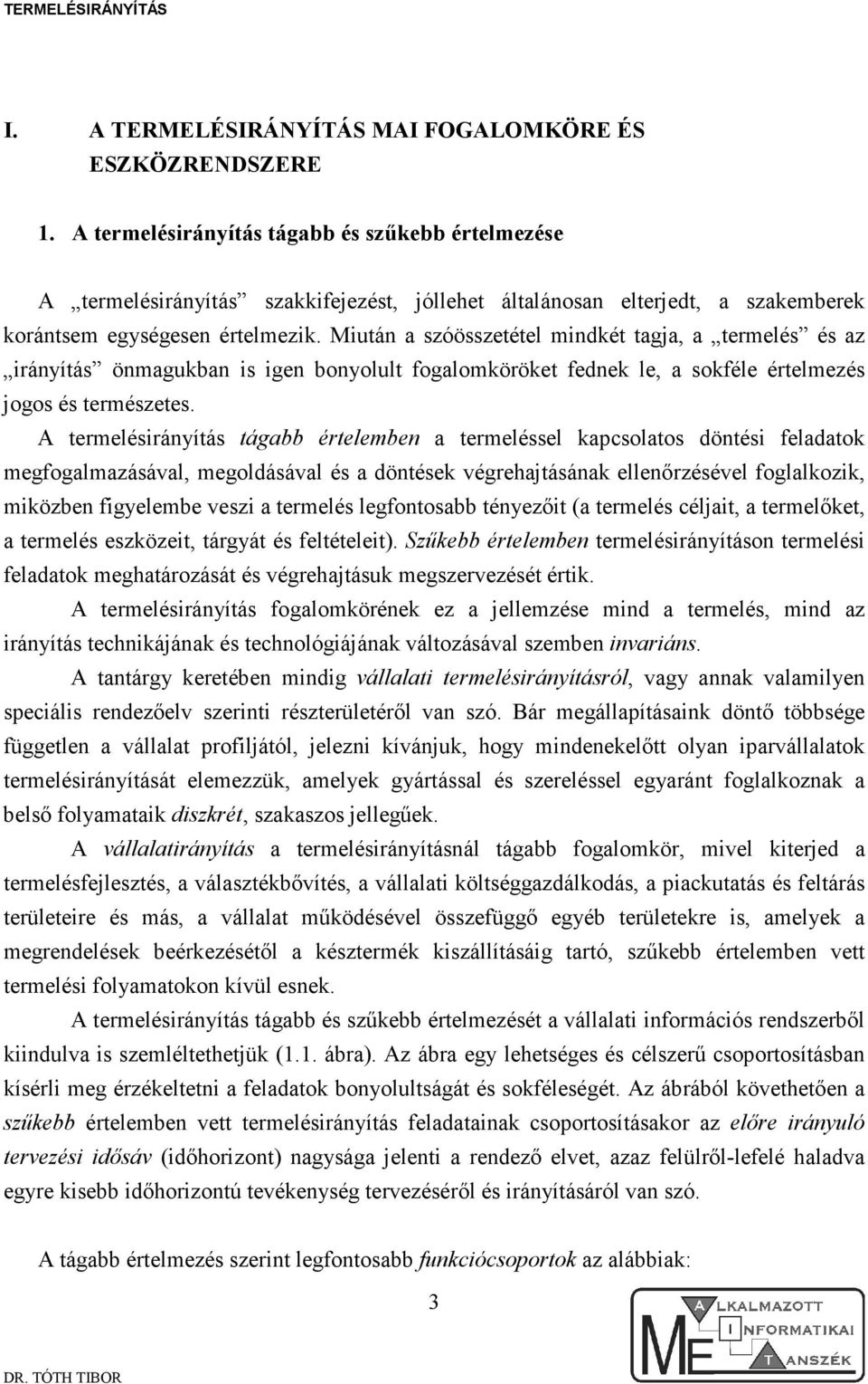 Miután a szóösszetétel mindkét taga, a termelés és az irányítás önmagukban is igen bonyolult fogalomköröket fednek le, a sokféle értelmezés ogos és természetes.