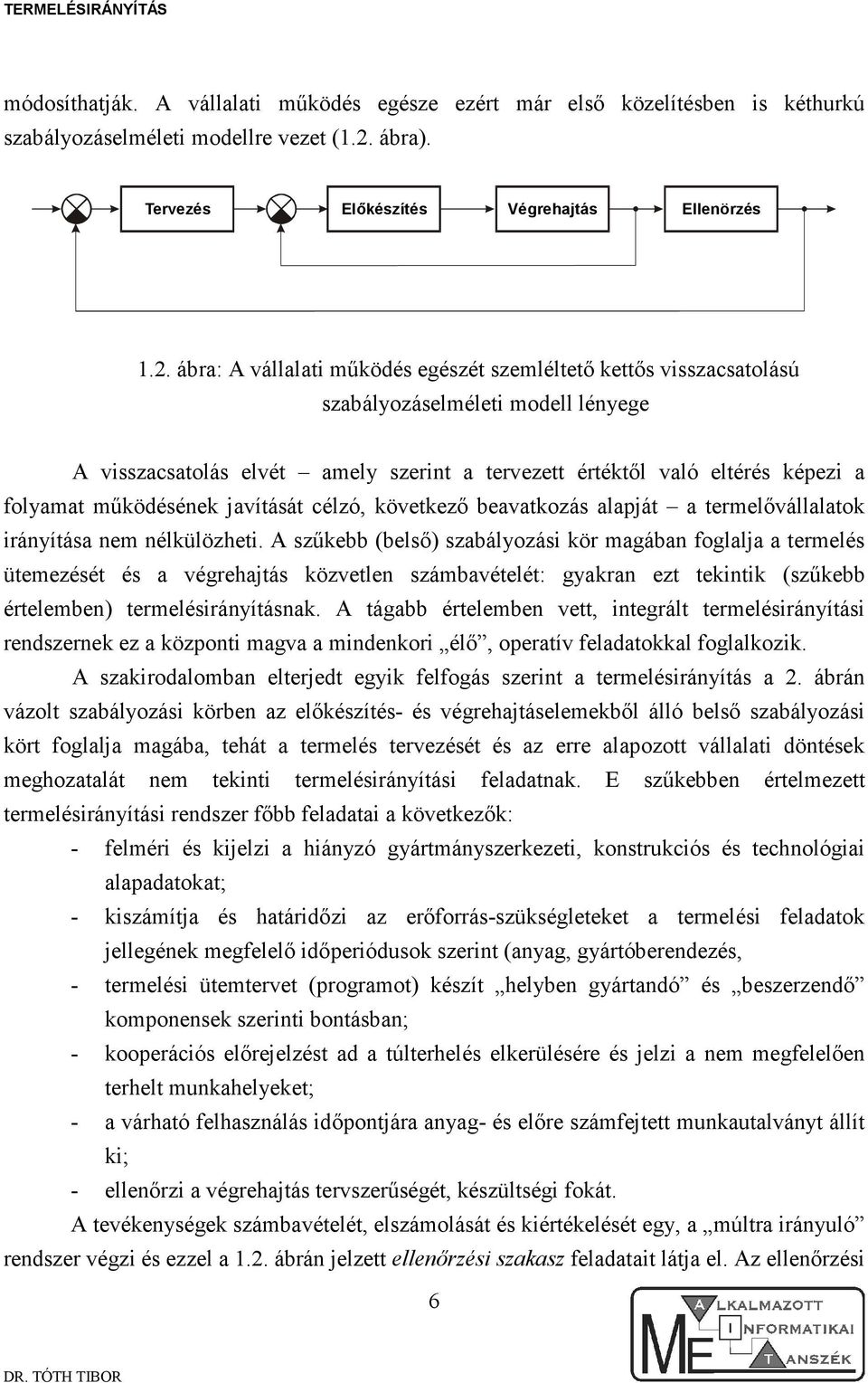 ábra: A vállalati mőködés egészét szemléltetı kettıs visszacsatolású szabályozáselméleti modell lényege A visszacsatolás elvét amely szerint a tervezett értéktıl való eltérés képezi a folyamat