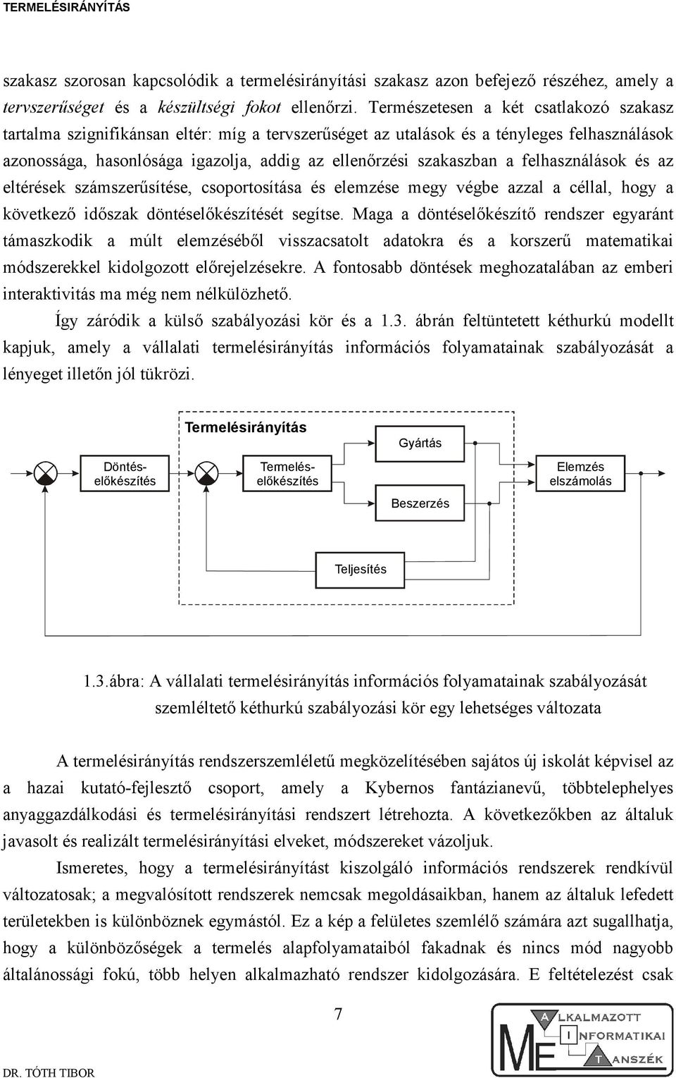 felhasználások és az eltérések számszerősítése, csoportosítása és elemzése megy végbe azzal a céllal, hogy a következı idıszak döntéselıkészítését segítse.