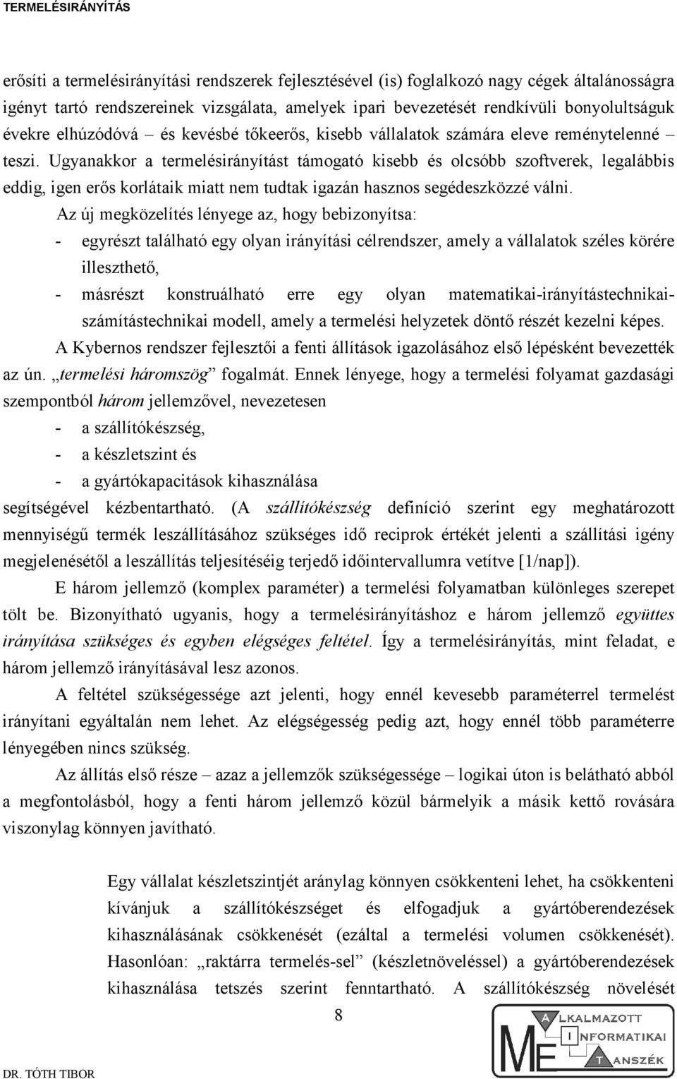 Ugyanakkor a termelésirányítást támogató kisebb és olcsóbb szoftverek, legalábbis eddig, igen erıs korlátaik miatt nem tudtak igazán hasznos segédeszközzé válni.