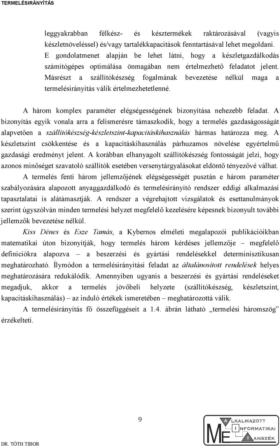 Másrészt a szállítókészség fogalmának bevezetése nélkül maga a termelésirányítás válik értelmezhetetlenné. A három komplex paraméter elégségességének bizonyítása nehezebb feladat.