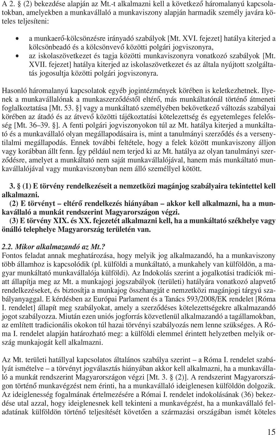 XVI. fejezet] hatálya kiterjed a kölcsönbeadó és a kölcsönvevô közötti polgári jogviszonyra, az iskolaszövetkezet és tagja közötti munkaviszonyra vonatkozó szabályok [Mt. XVII.