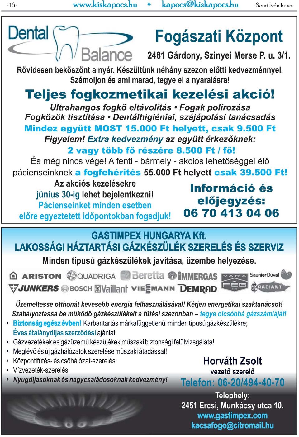 Ultrahangos fogkő eltávolítás Fogak polírozása Fogközök tisztítása Dentálhigiéniai, szájápolási tanácsadás Mindez együtt MOST 15.000 Ft helyett, csak 9.500 Ft Figyelem!