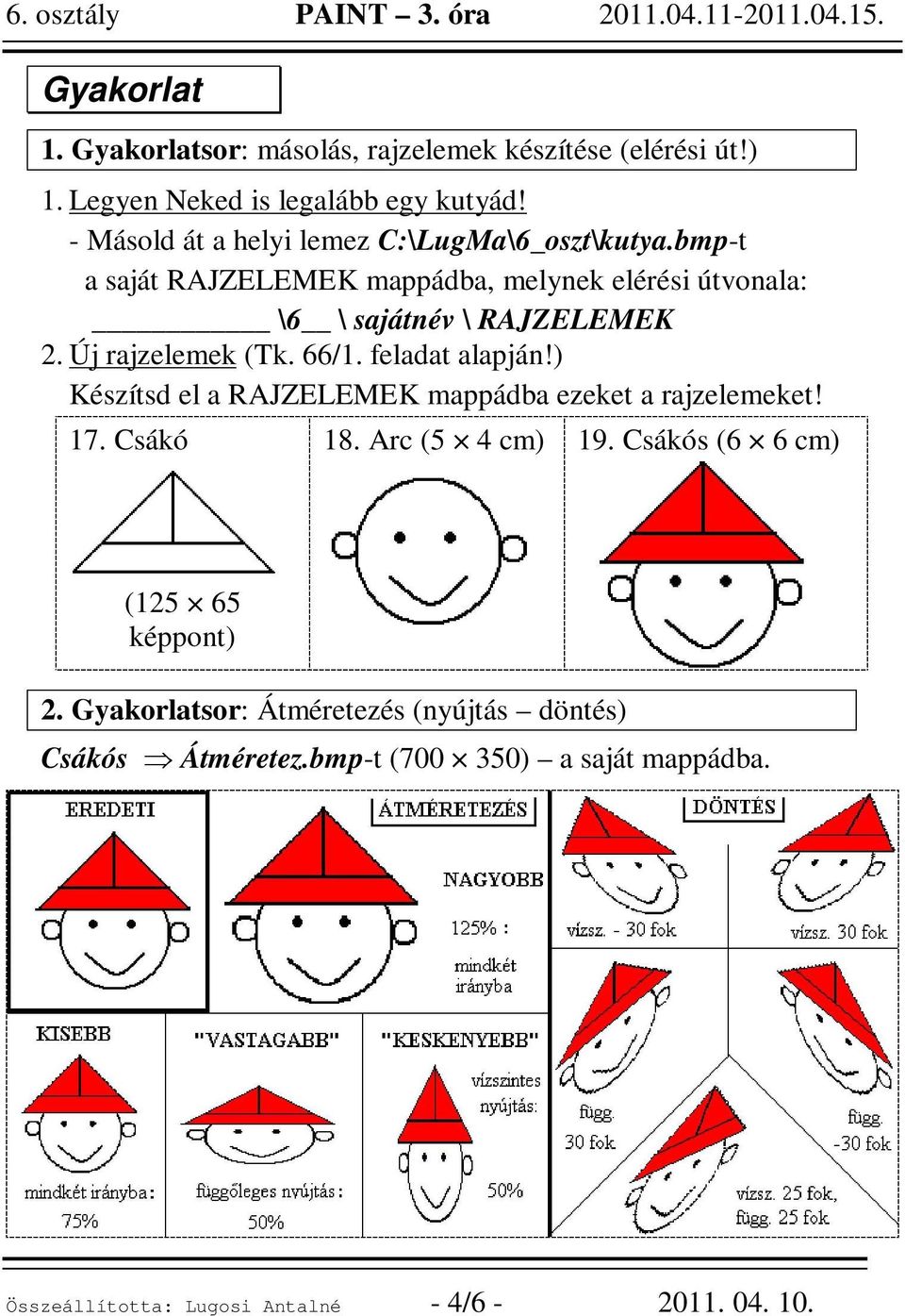 Új rajzelemek (Tk. 66/1. feladat alapján!) Készítsd el a RAJZELEMEK mappádba ezeket a rajzelemeket! 17. Csákó 18. Arc (5 4 cm) 19.