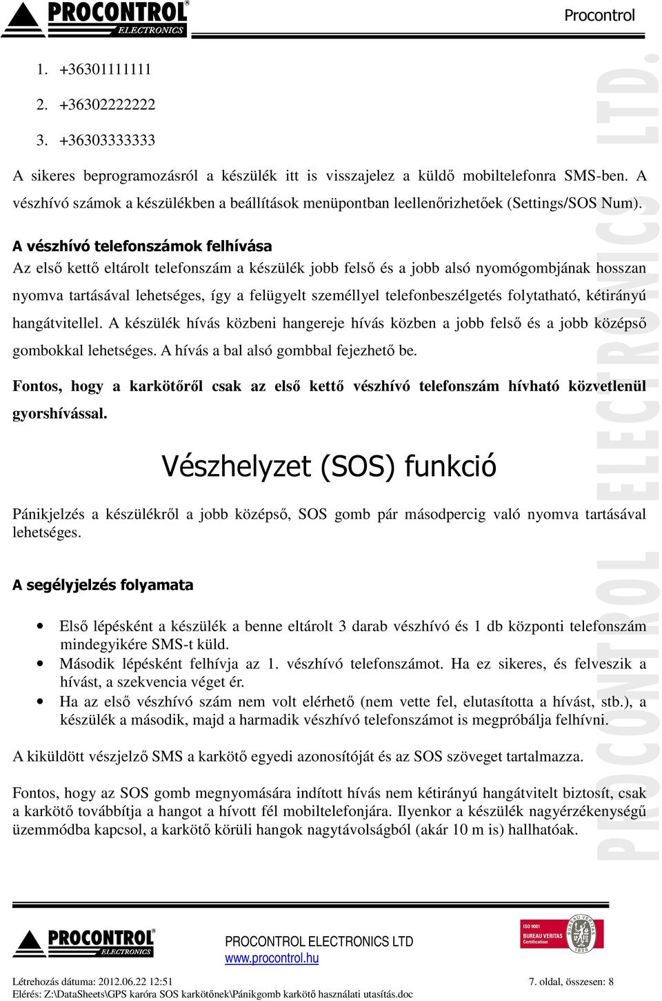 A vészhívó telefonszámok felhívása Az első kettő eltárolt telefonszám a készülék jobb felső és a jobb alsó nyomógombjának hosszan nyomva tartásával lehetséges, így a felügyelt személlyel